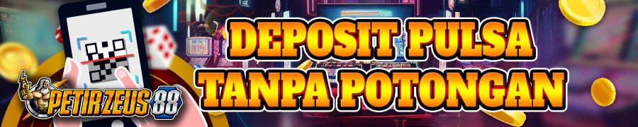 DEPOSIT PULSA TANPA POTONGAN - PETIRZEUS88